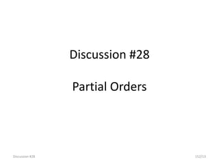 Discussion #28 152/13
Discussion #28
Partial Orders
 