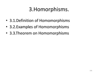 3.Homorphisms.
• 3.1.Definition of Homomorphisms
• 3.2.Examples of Homomorphisms
• 3.3.Theorem on Homomorphisms
196
 