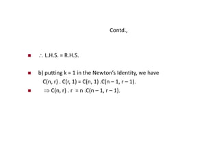 Contd.,
  L.H.S. = R.H.S.
 b) putting k = 1 in the Newton’s Identity, we have
C(n, r) . C(r, 1) = C(n, 1) .C(n – 1, r – 1).
  C(n, r) . r = n .C(n – 1, r – 1).
 