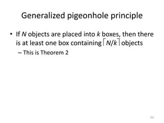 Generalized pigeonhole principle
• If N objects are placed into k boxes, then there
is at least one box containing N/k objects
– This is Theorem 2
283
 