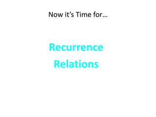 Now it’s Time for…
Recurrence
Relations
 