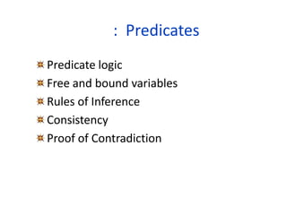 : Predicates
Predicate logic
Free and bound variables
Rules of Inference
Consistency
Proof of Contradiction
 
