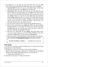 Trong phaàn naøy, ta xaây döïng öùng duïng nhö VD16. Khi choïn muïc Start
   (Star Stop), öùng duïng khoâng cho pheùp ngöôøi duøng choïn muïc Option.
      Caùch thöù nhaát: Caøi ñaët xöû lyù cho muïc choïn Start ( Stop ) ñeå thöïc hieän
      caám hoaëc cho pheùp muïc choïn Option moät caùch phuø hôïp.
      Caùch thöù hai: Duøng traïng thaùi hieän haønh cuûa muïc choïn Start ñeå quyeát
      ñònh cho pheùp hay caám hoaït ñoäng cuûa muïc Option. Caùch laøm naøy döïa
      treân cô cheá xöû lyù ñieàu khieån ñoái töôïng phaùt sinh command message laø
      muïc Option. Thoâng tin traïng thaùi cuûa muïc Start ñöôïc löu trong thuoäc
      tính m_isStop. Thoâng qua giaù trò naøy, haønh vi xöû lyù ñieàu khieån choïn giaù
      trò tham soá thích hôïp duøng cho haønh vi Enable cuûa ñoái töôïng CCmdUI
      chæ bôûi con troû laøm tham soá; TRUE (cho pheùp) , FALSE (caám). Caùc
      böôùc thöïc hieän döï aùn theo caùch thöù hai nhö sau:
      Taïo döï aùn VD17 töông töï VD16. Chænh söûa lôùp CEmpWnd nhö sau:
      Boå sung thuoäc tính protected m_isStop kieåu BOOL cho lôùp CEmpWnd.
      Khoâng duøng bieán cuïc boä isStop nhö VD16, thay theá bieán naøy baèng
      m_isStop, chænh söûa caùc leänh lieân quan. Thoâng qua haønh vi OnCreate,
      gaùn giaù trò khôûi ñaàu cho m_isStop laø FALSE.
      Khai baùo xöû lyù ñieàu khieån cho muïc Option: Thöïc hieän töông töï muïc
      (7.4). Löu yù choïn soá hieäu muïc choïn ID_GAME_OPTION, sau ñoù choïn
      UPDATE_COMMAND_UI. Cuoái cuøng choïn Add and Edit.
      Ñaët teân cho haønh vi xöû lyù ñieàu khieån. Caøi ñaët cuûa haønh vi naøy nhö sau:
       void CEmpWnd::OnUpdateGameOption (CCmdUI* pCmdUI)
       {
          pCmdUI->Enable( !m_isStop ); // pCmdUI con troû tham soá.
       }

THÖÏC HAØNH:
1. Töø VD15, boå sung haønh vi PreTranslateMessage vaø caøi ñaët xöû lyù söû duïng
baûng phím taét cho lôùp CEmpWnd.
2. Caøi ñaët haønh vi xöû lyù muïc choïn thoaùt (Exit) cho lôùp CEmpWnd.
    HD: Ñeå chaám döùt öùng duïng, ta duøng haønh vi PostMessage maø CEmpWnd
    keá thöøa töø CWnd ñeå göûi WM_QUIT ñeán cöûa soå cuûa noù nhö sau:
        PostMessage( WM_QUIT, 0, 0 );
3. Thöïc hieän yeâu caàu muïc (7.7) baèng caùch thöù nhaát.




Menu & Phím taét                                                                     77
 