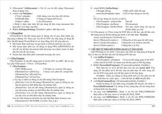 CDocument* GetDocument( ); Traû veà con troû ñoái töôïng CDocument                                  virtual BOOL GetDocString (
       ñang söû duïng view.                                                                                    CString& rString,                    // Bieán chuoãi chöùa keát quaû
       virtual void OnUpdate (                                                                                 enum DocStringIndex index // Chæ soá muïc thoâng tin caàn laáy.
           CView* pSender,           // Ñoái töôïng view laøm thay ñoåi döõ lieäu                          );
           LPARAM lHint,             // Töông töï UpdateAllViews()                                         Chæ soá muïc thoâng tin caàn laáy coù theå laø:
           CObject* pHint            // cuûa CDocument                                                     - CDocTemplate::windowTitle :                Tieâu ñeà
       ); Haønh vi ñöôïc thöïc hieän khi noäi dung döõ lieäu trong document lieân                          - CDocTemplate::docName :                    Teân document.
       quan ñeán view ñöôïc caäp nhaät.                                                                    - CDocTemplate::fileNewName : Teân maëc nhieân duøng cho taäp tin
       BOOL DoPreparePrinting( CPrintInfo* pInfo ); Môû hoäp in aán.                                                                                    döõ lieäu ñöôïc taïo môùi.
                                                                                                       Caû CDocument vaø CView trong boä DVF ñeàu coù theå ñoïc, ghi döõ lieäu treân
11.3 CFrameWnd:
                                                                                                       ñoái töôïng löu tröõ döõ lieäu thoâng qua haønh vi keá thöøa ñöôïc: Serialize.
    CFrameWnd laø lôùp ñoái töôïng quaûn lyù khung cöûa soå giao dieän chính cuûa
                                                                                                           virtual void Serialize( CArchive& ar );
öùng duïng (chöông 10). Tham gia vaøo boä ba DVF cuûa öùng duïng söû duïng döõ
                                                                                                           throw( CMemoryException ); // Duøng khi ar lieân quan boä nhôù trong.
lieäu, lôùp ñoái töôïng CFrameWnd coù caùc hoaït ñoäng xöû lyù boå sung nhö sau:
                                                                                                           throw( CArchiveException );            // Duøng khi ar laø Archive treân ñóa.
        Khi frame ñöôïc kích hoaït, noù goïi haønh vi OnActivateView cuûa view.
                                                                                                           throw( CFileException );               // Duøng khi ar laø File.
        Neáu frame ñöôïc khôûi taïo vôùi thoâng soá daïng FWS_ADDTOTITLE thì
        tieâu ñeà cuûa döõ lieäu (document) hieån thò trong view thuoäc farme seõ ñöôïc             11.5 HOÃ TRÔÏ TÖØ PHÍA ÑOÁI TÖÔÏNG QUAÛN LYÙ ÖÙNG DUÏNG:
        ñöa leân tieâu ñeà cuûa frame.                                                                  Lôùp CWinApp coù caùc haønh vi lieân quan vieäc khôûi taïo öùng duïng söû duïng döõ
        Frame thöïc hieän ñieàu phoái command message cho view.                                     lieäu vaø thao taùc döõ lieäu döïa treân boä khung DVF nhö sau:
                                                                                                           void AddDocTemplate (
11.4 CDocTemplate:
                                                                                                                CDocTemplate* pTemplate // Con troû ñoái töôïng quaûn lyù boä DVF
   CDocTemplate laø lôùp ñoái töôïng quaûn lyù boä ba DVF cuûa MFC. Boä ba naøy
                                                                                                           ); Ñöa moät boä ba DVF vaøo danh saùch döõ lieäu quaûn lyù bôûi öùng duïng.
bao goàm CDocument – CView – CFrameWnd.
                                                                                                           BOOL ProcessShellCommand ( CCommandLineInfo& rCmdInfo );
      CDocTemplate (
                                                                                                                Thöïc hieän taùc vuï xöû lyù döõ lieäu theo yeâu caàu cuûa system shell. ÖÙng
          UINT nIDResource,                      // Soá hieäu caùc resource lieân quan:
                                                                                                           duïng chæ cho pheùp xöû lyù döõ lieäu (taäp tin) phuø hôïp vôùi chöùc naêng cuûa
          CRuntimeClass* pDocClass,              // menu, icon, phím taét, stringTable
                                                                                                           caùc boä DVF trong danh saùch döõ lieäu quaûn lyù bôûi öùng duïng.
          CRuntimeClass* pFrameClass,
                                                                                                                rCmdInfo : Chöùa caùc thoâng soá doøng leänh (neáu coù) bao goàm teân döõ
          CRuntimeClass* pViewClass
                                                                                                           lieäu, leänh thao taùc (edit, open, ...) treân döõ lieäu do shell chuyeån ñeán.
      ); Taïo laäp vaø khôûi taïo thoâng soá cho ñoái töôïng CDocTemplate.
                                                                                                           void ParseCommandLine ( CCommandLineInfo& rCmdInfo );
      - pDocClass: Con troû ñoái töôïng CRuntimeClass quaûn lyù thoâng tin cuûa
                                                                                                                Chuaån bò thoâng soá caàn thieát trong rCmdInfo ñeå chuyeån cho haønh vi
          lôùp document taïi thôøi ñieåm thöïc thi chöông trình.
                                                                                                           ProcessShellCommand. Caùc thoâng soá naøy töông öùng vôùi noäi dung tham
      - pFrameClass: Con troû ñoái töôïng CRuntimeClass quaûn lyù thoâng tin
                                                                                                           soá doøng leänh cuûa öùng duïng.
          cuûa lôùp frame window taïi thôøi ñieåm thöïc thi chöông trình.
                                                                                                           afx_msg void OnFileNew(); Haønh vi traû lôøi cho WM_COMMAND
      - pViewClass: Con troû ñoái töôïng CRuntimeClass quaûn lyù thoâng tin
                                                                                                           ñöôïc phaùt ra bôûi muïc menu coù soá hieäu ID_FILE_NEW.
          cuûa lôùp view taïi thôøi ñieåm thöïc thi chöông trình.
                                                                                                           afx_msg void OnFileOpen(); Haønh vi traû lôøi cho WM_COMMAND
      Con troû chöùa thoâng tin thi haønh cuûa moät lôùp nhaän ñöôïc töø macro sau:
                                                                                                           ñöôïc phaùt ra bôûi muïc menu coù soá hieäu ID_FILE_OPEN.
          CRuntimeClass* RUNTIME_CLASS ( Teân_Lôùp )

136 Laäp trình Windows vôùi MFC - Microsoft Visual C++ 6.0 - Leâ Ngoïc Thaïnh - lntmail@yahoo.com   Caùc kieán truùc Document & View                                                     137
 