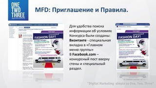MFD: Приглашение и Правила.

         Для удобства поиска
         информации об условиях
         Конкурса были созданы:
         Вконтакте - специальная
         вкладка в «Главном
         меню группы»
         В Facebook.com –
         конкурсный пост вверху
         стены и специальный
         раздел.
 
