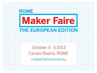 October 3 - 6 2013
ROME
makerfairerome.eu
 