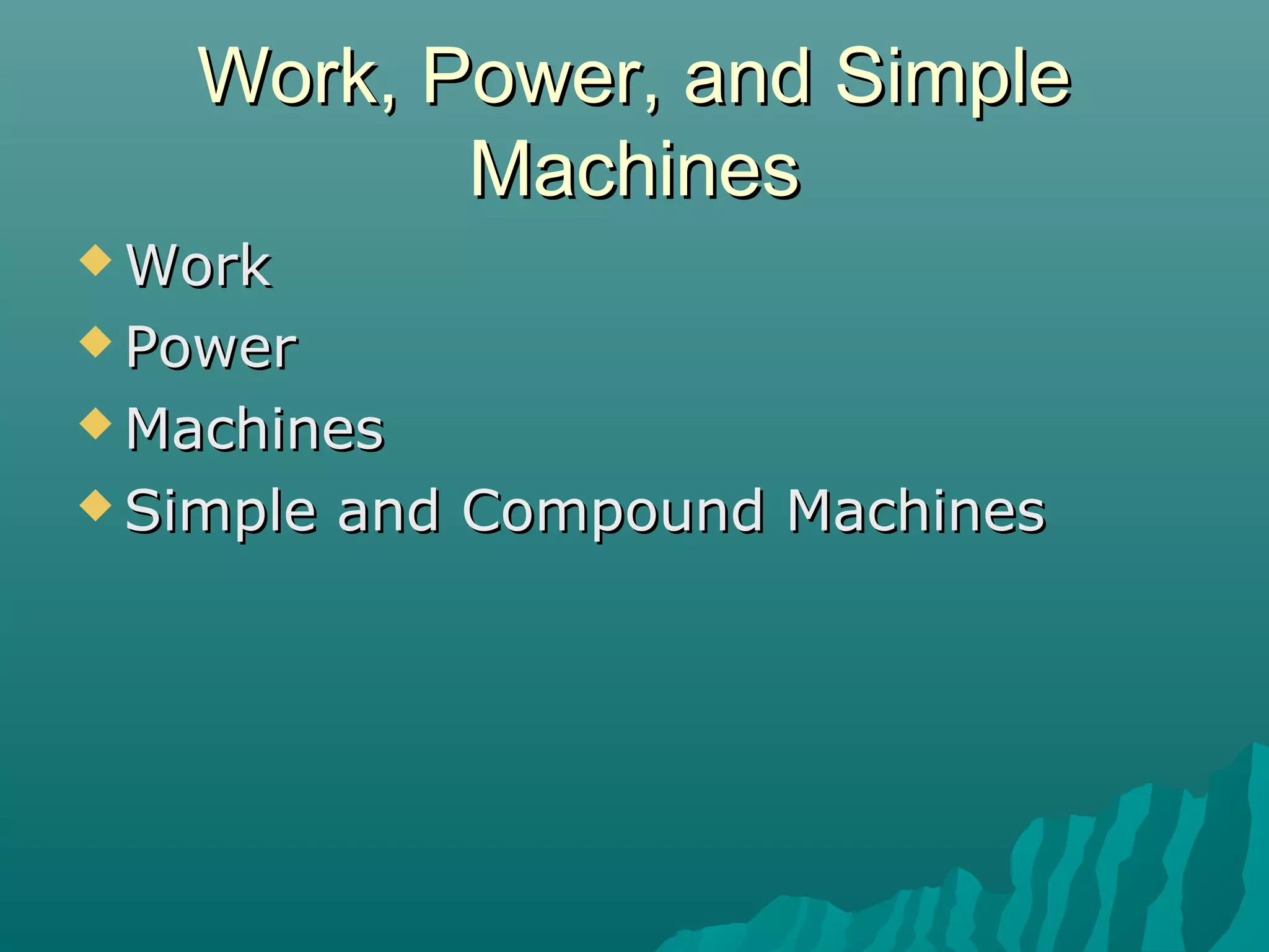 Work, Power, and Simple
          Machines
 Work

 Power

 Machines

 Simple   and Compound Machines
 