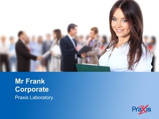 Mr Frank
Corporate
Praxis Laboratory
 