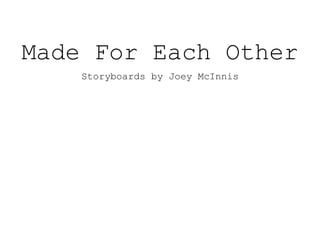 Made For Each Other
Storyboards by Joey McInnis
 