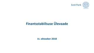 Finantsstabiilsuse Ülevaade
31. oktoober 2018
 