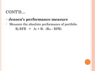 CONT’D… Jensen’s performance measure Measure the absolute performance of portfolio  R j -RFR  =  A t  + B t  (R m  - RFR) 