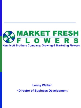   Kennicott Brothers Company: Growing & Marketing Flowers Lenny Walker  ,[object Object],[object Object]