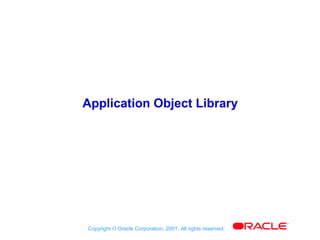 Application Object Library




                                                             ®


Copyright Ó Oracle Corporation, 2001. All rights reserved.
 