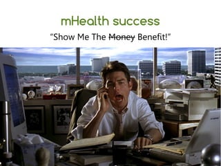 mHealth success
“Show Me The Money Benefit!”
 