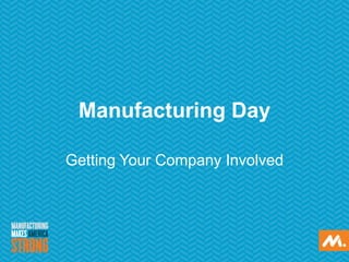 Manufacturing Day
Getting Your Company Involved
 