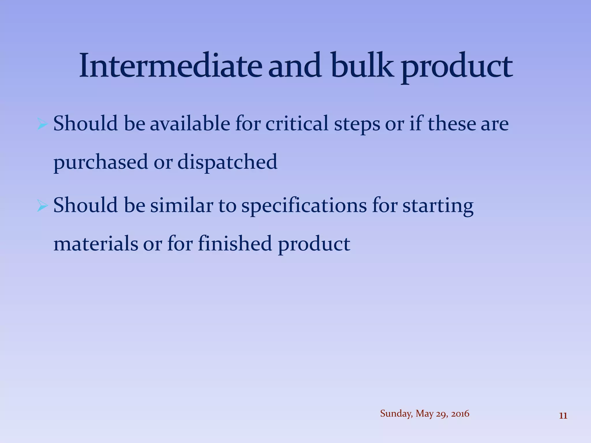  Should be available for critical steps or if these are
purchased or dispatched
 Should be similar to specifications for starting
materials or for finished product
Sunday, May 29, 2016 11
 