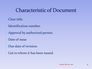  Clear title.
 Identification number.
 Approval by authorized person.
 Date of issue
 Due date of revision.
 List to whom it has been issued.
Sunday, May 29, 2016 6
 