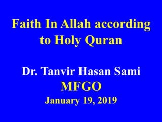Faith In Allah according
to Holy Quran
Dr. Tanvir Hasan Sami
MFGO
January 19, 2019
 
