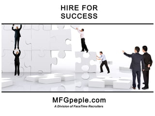 MFGpeple.com
A Division of FaceTime Recruiters
HIRE FOR
SUCCESS
 