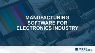 MANUFACTURING
SOFTWARE FOR
ELECTRONICS INDUSTRY
 