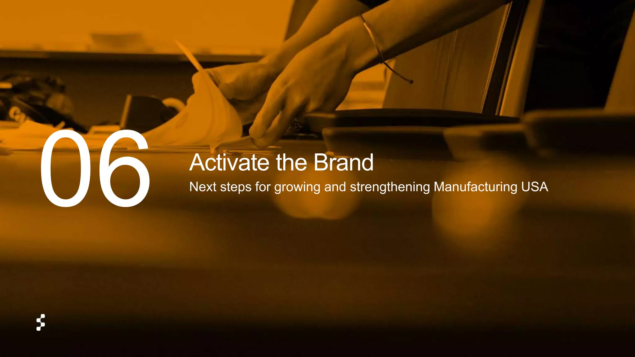 Activate the Brand
Next steps for growing and strengthening Manufacturing USA
06
 