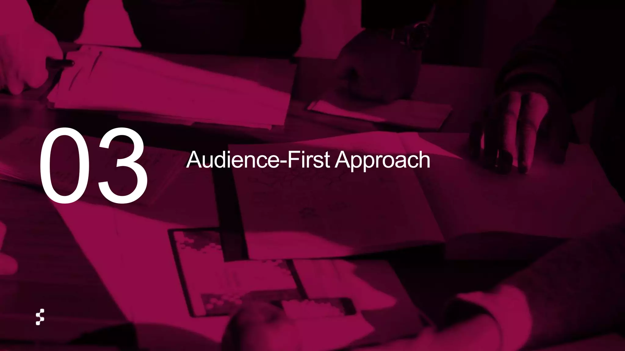 Audience-First Approach
03
 