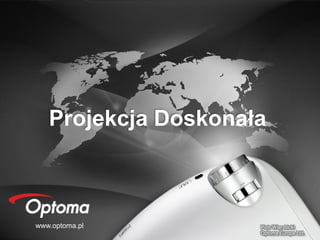 Projekcja Doskonała


   www.optoma.co.uk


www.optoma.pl         Piotr Wierzbicki
                      Optoma Europe Ltd.
 