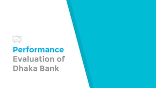 Performance
Evaluation of
Dhaka Bank
 