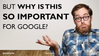 BUT WHY ISTHIS
SO IMPORTANT
FOR GOOGLE?
@SUZZICKS #digitalzone
 