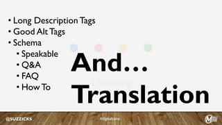 @SUZZICKS #digitalzone
• Long Description Tags
• Good Alt Tags
• Schema
• Speakable
• Q&A
• FAQ
• How To
And…
Translation
 