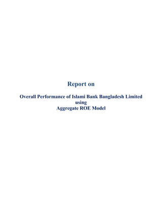 Report on
Overall Performance of Islami Bank Bangladesh Limited
using
Aggregate ROE Model
 
