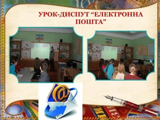 УРОК-ДИСПУТ “ЕЛЕКТРОННА
ПОШТА”
 