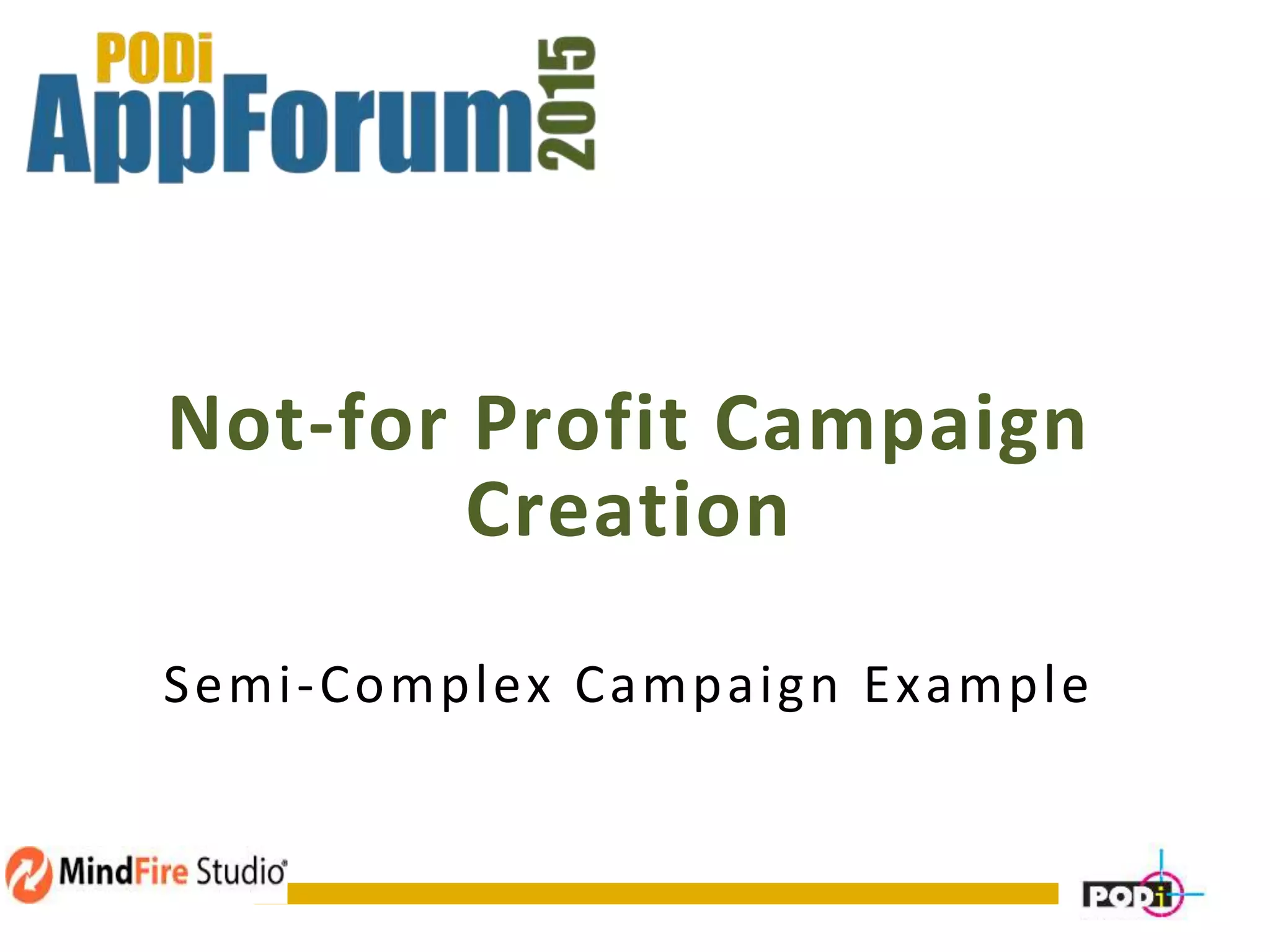 Not-for Profit Campaign
Creation
Semi-Complex Campaign Example
 