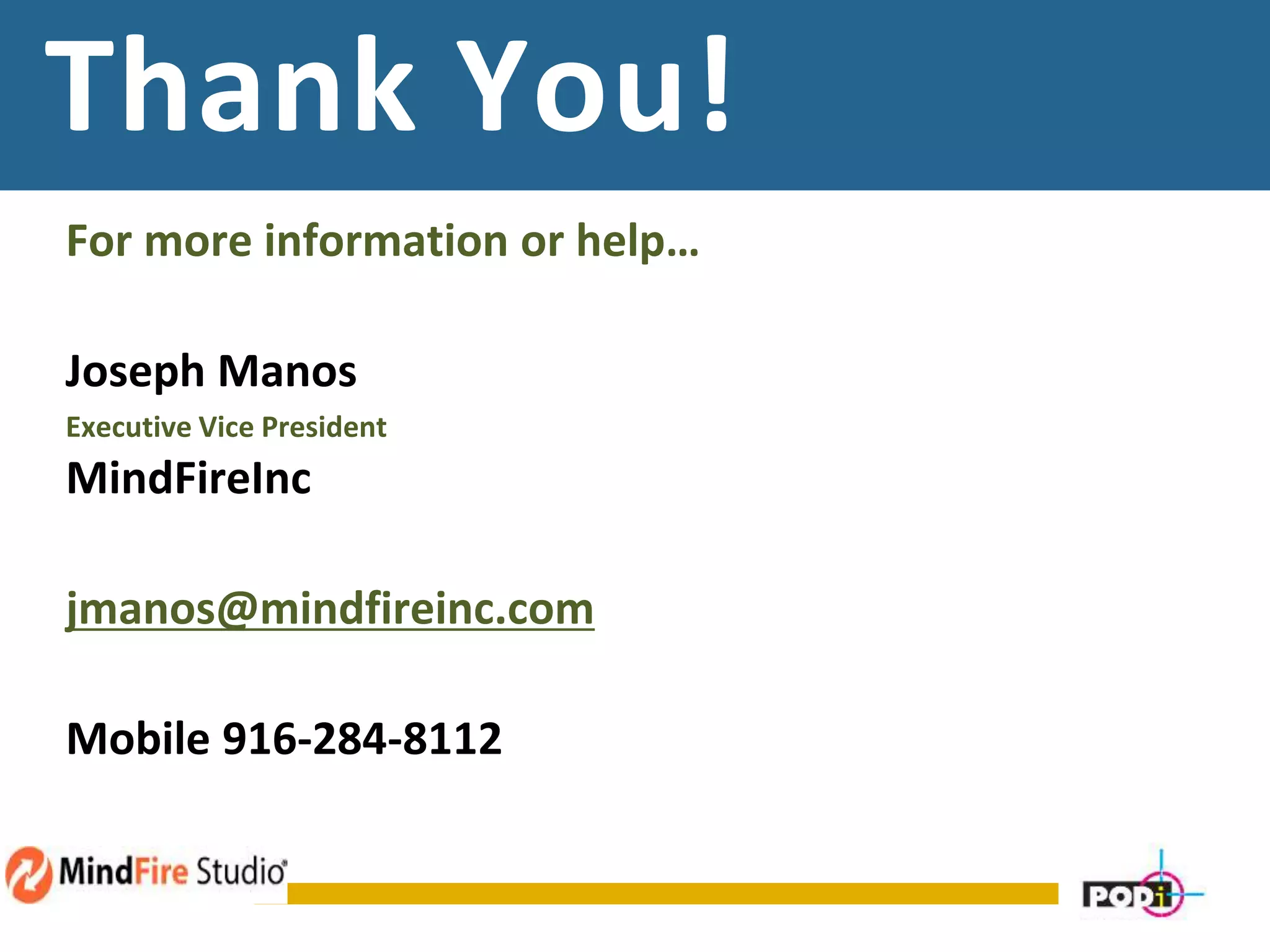 Thank You!
For more information or help…
Joseph Manos
Executive Vice President
MindFireInc
jmanos@mindfireinc.com
Mobile 916-284-8112
 