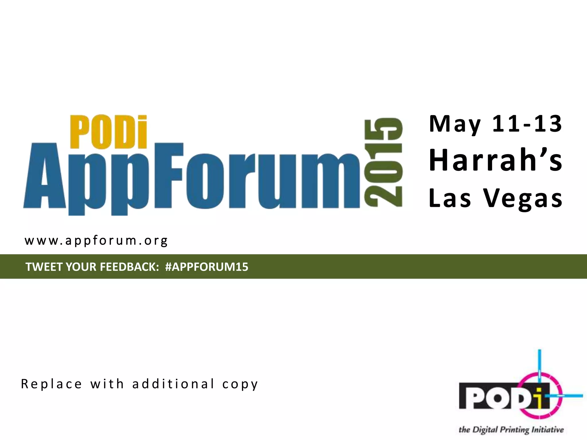 Re p l a c e w i t h a d d i t i o n a l c o p y
TWEET YOUR FEEDBACK: #APPFORUM15
w w w. a p p fo r u m . o r g
May 11-13
Harrah’s
Las Vegas
 
