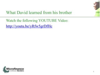 What David learned from his brother
Watch the following YOUTUBE Video:
http://youtu.be/yRfw5grDfHc




                                      8
 