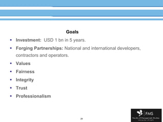 Goals Investment:   USD 1 bn in 5 years. Forging Partnerships:  National and international developers, contractors and operators. Values Fairness Integrity Trust Professionalism 