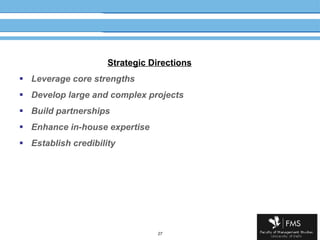 Strategic Directions Leverage core strengths Develop large and complex projects Build partnerships Enhance in-house expertise Establish credibility 