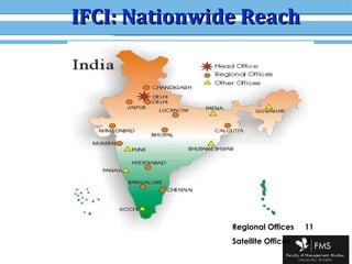 Regional Offices  11 Satellite Offices   6 IFCI: Nationwide Reach 