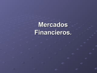 Mercados Financieros. 