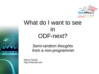 What do I want to see
in
ODF-next?
Semi-random thoughts
from a non-programmer
Marco Fioretti
http://mfioretti.com
 