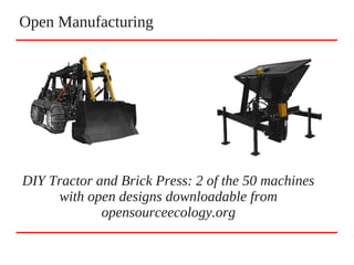 Open Manufacturing
DIY Tractor and Brick Press: 2 of the 50 machines
with open designs downloadable from
opensourceecology.org
 