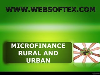 MICROFINANCE
RURAL AND
URBAN
WWW.WEBSOFTEX.COMWWW.WEBSOFTEX.COM
 