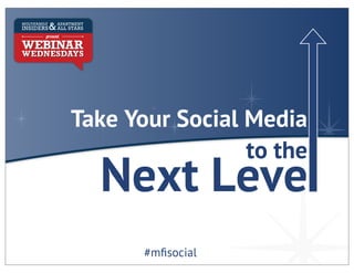 Take Your Social Media
                 to the
  Next Leve
       #mﬁsocial
 