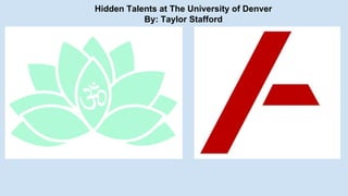 Hidden Talents at The University of Denver
By: Taylor Stafford
 