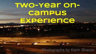 Two-Year On-
Campus
Experience
Photographs by Karin Sharon
 