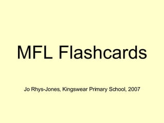 MFL Flashcards Jo Rhys-Jones, Kingswear Primary School, 2007 