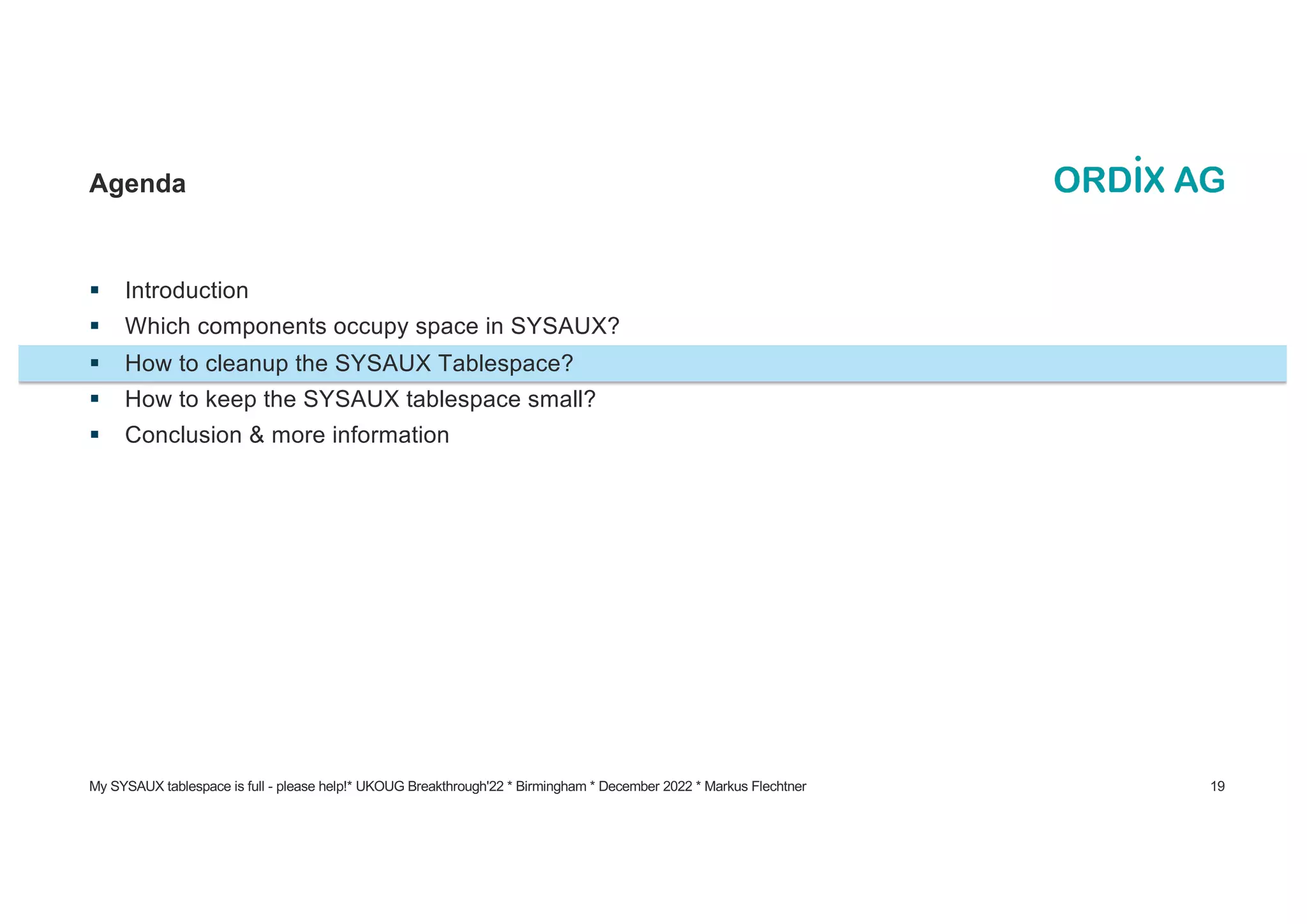 § Introduction
§ Which components occupy space in SYSAUX?
§ How to cleanup the SYSAUX Tablespace?
§ How to keep the SYSAUX tablespace small?
§ Conclusion & more information
Agenda
My SYSAUX tablespace is full - please help!* UKOUG Breakthrough'22 * Birmingham * December 2022 * Markus Flechtner 19
 