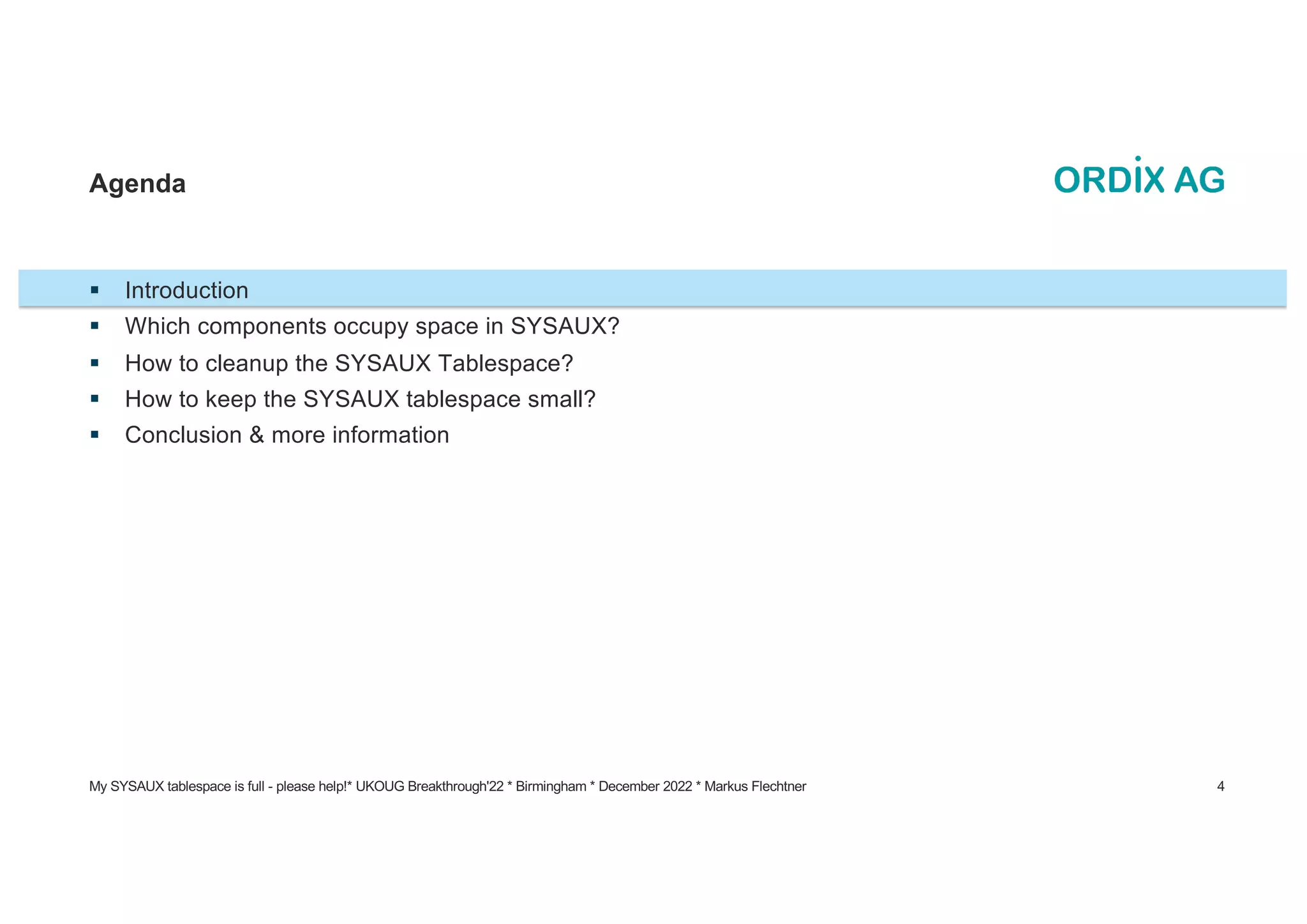 § Introduction
§ Which components occupy space in SYSAUX?
§ How to cleanup the SYSAUX Tablespace?
§ How to keep the SYSAUX tablespace small?
§ Conclusion & more information
Agenda
My SYSAUX tablespace is full - please help!* UKOUG Breakthrough'22 * Birmingham * December 2022 * Markus Flechtner 4
 