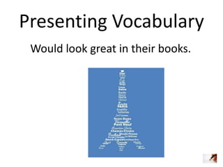 Presenting Vocabulary
Would look great in their books.

 
